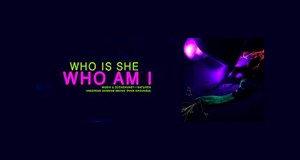 Who Is She // Who Am I
